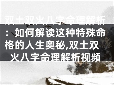 双土双火八字命理解析：如何解读这种特殊命格的人生奥秘,双土双火八字命理解析视频