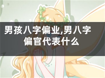 男孩八字偏业,男八字偏官代表什么