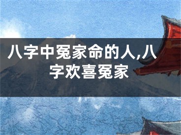 八字中冤家命的人,八字欢喜冤家