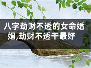 八字劫财不透的女命婚姻,劫财不透干最好