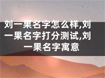 刘一果名字怎么样,刘一果名字打分测试,刘一果名字寓意