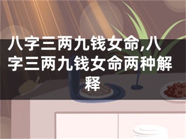 八字三两九钱女命,八字三两九钱女命两种解释