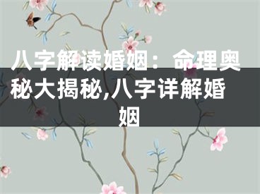 八字解读婚姻:命理奥秘大揭秘,八字详解婚姻