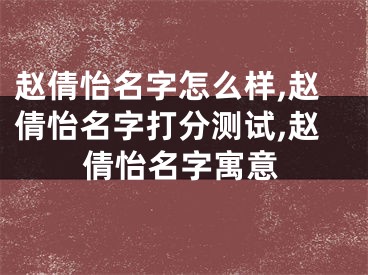 赵倩怡名字怎么样,赵倩怡名字打分测试,赵倩怡名字寓意