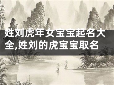 姓刘虎年女宝宝起名大全,姓刘的虎宝宝取名