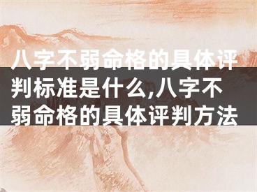 八字不弱命格的具体评判标准是什么,八字不弱命格的具体评判方法