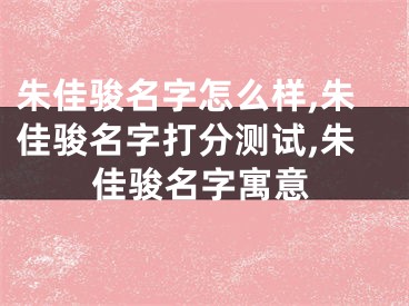 朱佳骏名字怎么样,朱佳骏名字打分测试,朱佳骏名字寓意
