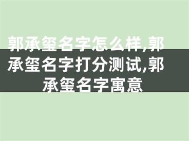 郭承玺名字怎么样,郭承玺名字打分测试,郭承玺名字寓意