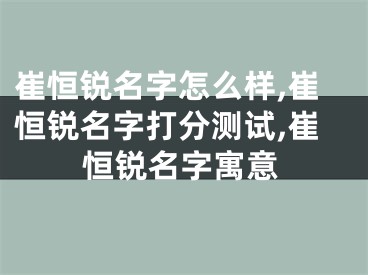 崔恒锐名字怎么样,崔恒锐名字打分测试,崔恒锐名字寓意