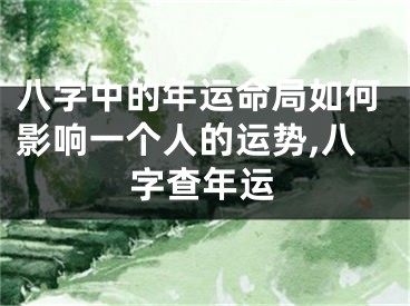 八字中的年运命局如何影响一个人的运势,八字查年运