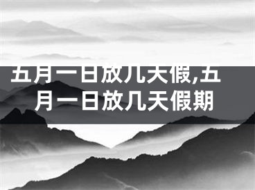 五月一日放几天假,五月一日放几天假期