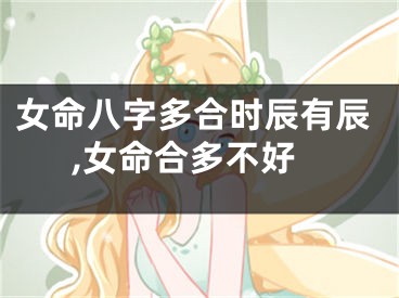 女命八字多合时辰有辰,女命合多不好