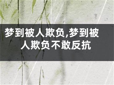 梦到被人欺负,梦到被人欺负不敢反抗