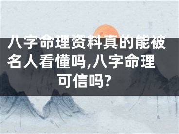 八字命理资料真的能被名人看懂吗,八字命理可信吗?