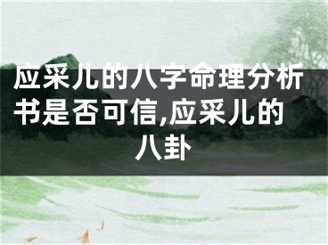 应采儿的八字命理分析书是否可信,应采儿的八卦