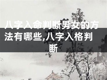 八字入命判断男女的方法有哪些,八字入格判断