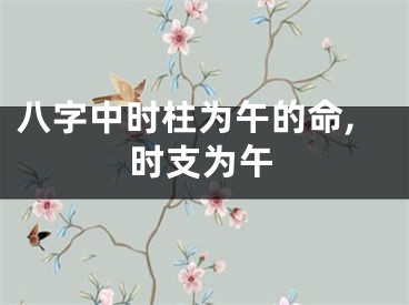 八字中时柱为午的命,时支为午