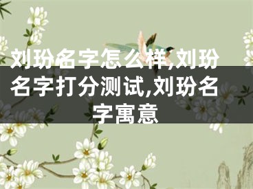 刘玢名字怎么样,刘玢名字打分测试,刘玢名字寓意