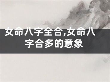 女命八字全合,女命八字合多的意象