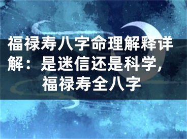 福禄寿八字命理解释详解:是迷信还是科学,福禄寿全八字