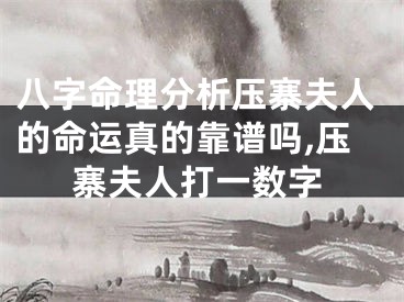 八字命理分析压寨夫人的命运真的靠谱吗,压寨夫人打一数字