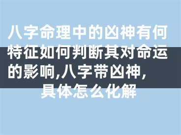八字命理中的凶神有何特征如何判断其对命运的影响,八字带凶神,具体怎么化解