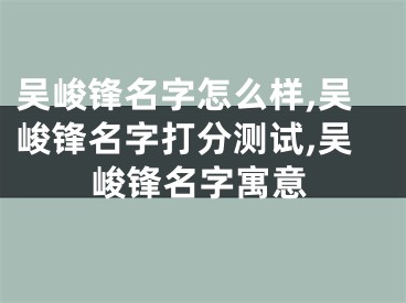 吴峻锋名字怎么样,吴峻锋名字打分测试,吴峻锋名字寓意