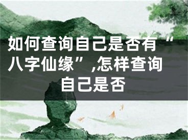 如何查询自己是否有“八字仙缘”,怎样查询自己是否