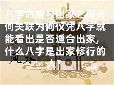 八字命格与出家之间有何关联为何仅凭八字就能看出是否适合出家,什么八字是出家修行的人?