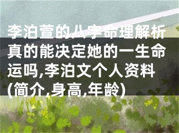 李泊萱的八字命理解析真的能决定她的一生命运吗,李泊文个人资料(简介,身高,年龄)
