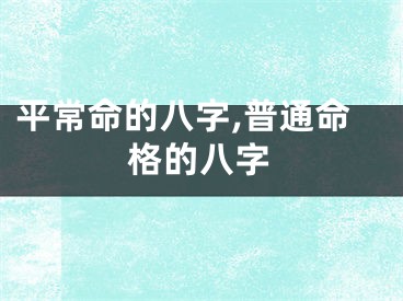 平常命的八字,普通命格的八字