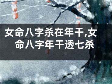 女命八字杀在年干,女命八字年干透七杀