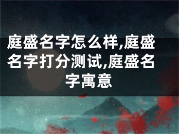 庭盛名字怎么样,庭盛名字打分测试,庭盛名字寓意