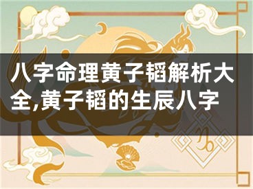 八字命理黄子韬解析大全,黄子韬的生辰八字