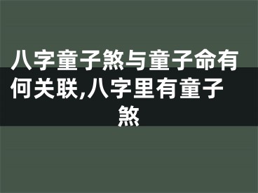 八字童子煞与童子命有何关联,八字里有童子煞