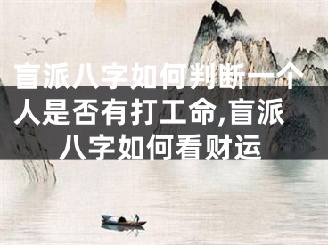 盲派八字如何判断一个人是否有打工命,盲派八字如何看财运