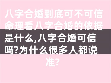 八字合婚到底可不可信命理看八字合婚的依据是什么,八字合婚可信吗?为什么很多人都说准?
