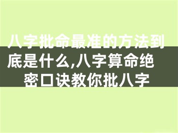 八字批命最准的方法到底是什么,八字算命绝密口诀教你批八字