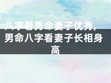 八字看男命妻子优秀,男命八字看妻子长相身高