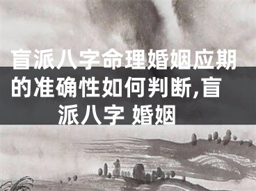 盲派八字命理婚姻应期的准确性如何判断,盲派八字 婚姻