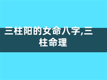 三柱阳的女命八字,三柱命理