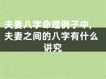 夫妻八字命理例子中,夫妻之间的八字有什么讲究