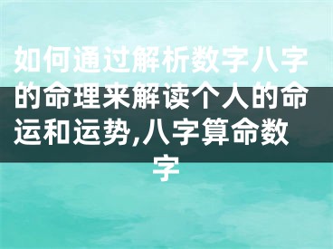 如何通过解析数字八字的命理来解读个人的命运和运势,八字算命数字