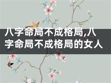 八字命局不成格局,八字命局不成格局的女人