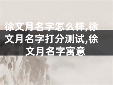 徐文月名字怎么样,徐文月名字打分测试,徐文月名字寓意