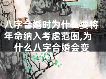八字合婚时为什么要将年命纳入考虑范围,为什么八字合婚会变