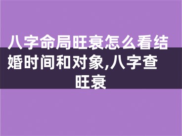 八字命局旺衰怎么看结婚时间和对象,八字查旺衰