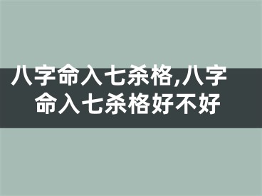 八字命入七杀格,八字命入七杀格好不好