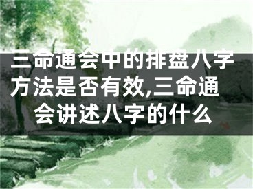 三命通会中的排盘八字方法是否有效,三命通会讲述八字的什么