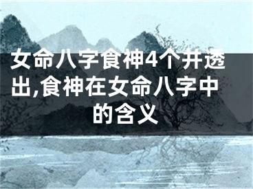 女命八字食神4个并透出,食神在女命八字中的含义